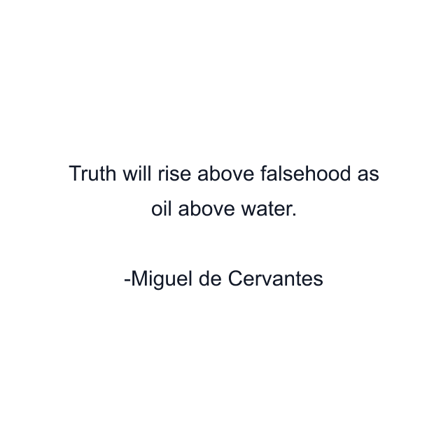 Truth will rise above falsehood as oil above water.