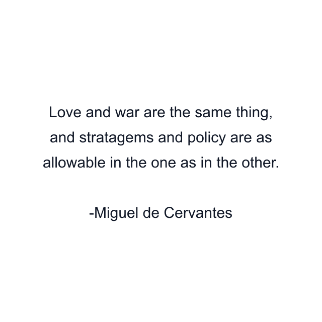 Love and war are the same thing, and stratagems and policy are as allowable in the one as in the other.