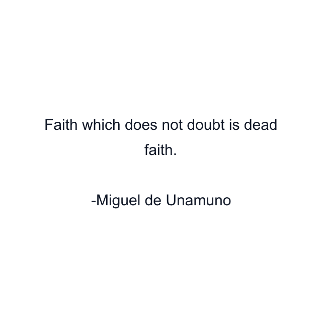 Faith which does not doubt is dead faith.