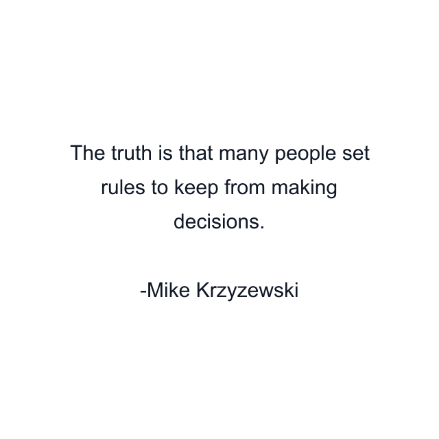 The truth is that many people set rules to keep from making decisions.