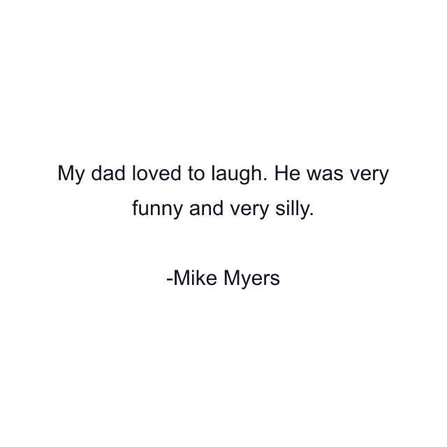 My dad loved to laugh. He was very funny and very silly.