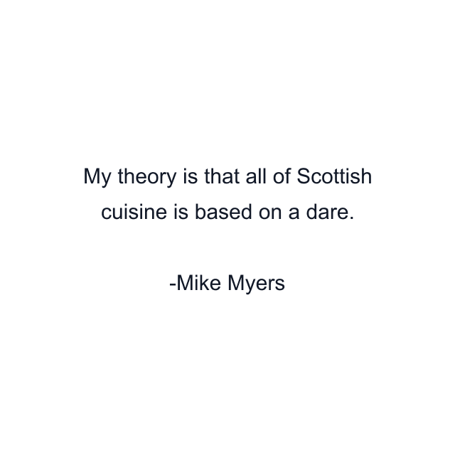 My theory is that all of Scottish cuisine is based on a dare.