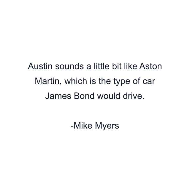 Austin sounds a little bit like Aston Martin, which is the type of car James Bond would drive.