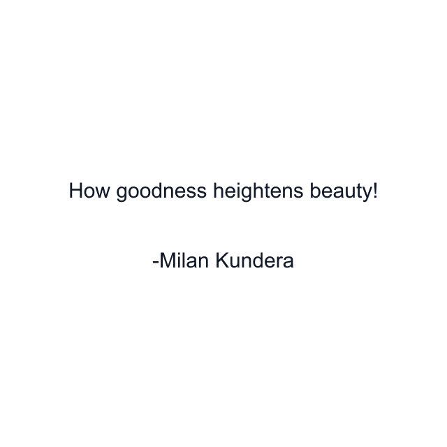 How goodness heightens beauty!