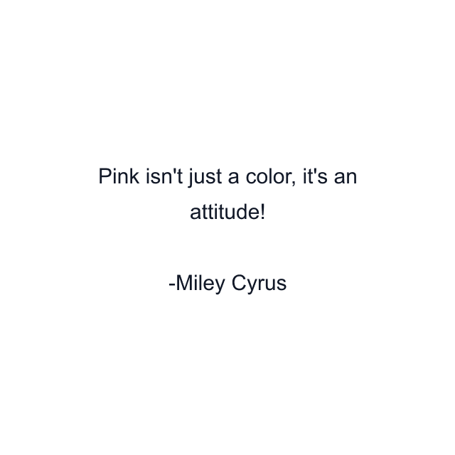 Pink isn't just a color, it's an attitude!