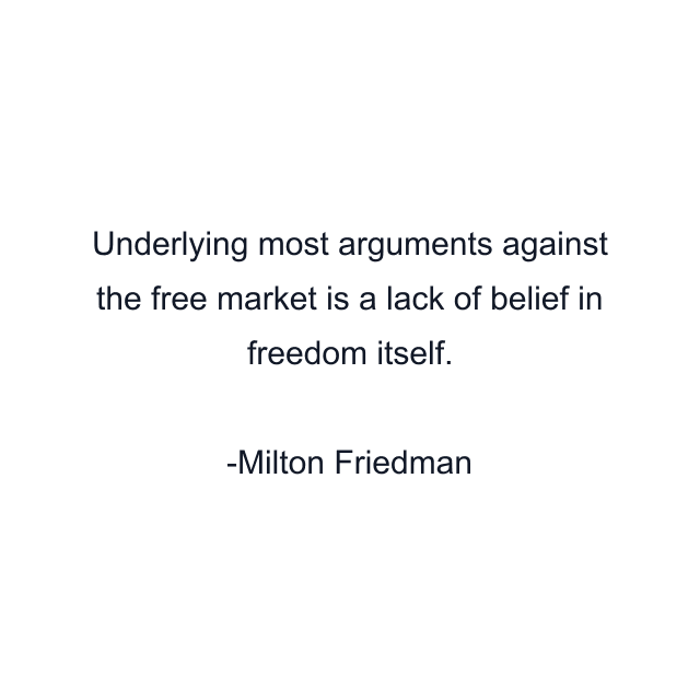 Underlying most arguments against the free market is a lack of belief in freedom itself.