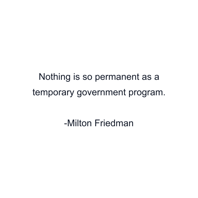 Nothing is so permanent as a temporary government program.