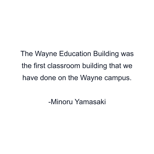 The Wayne Education Building was the first classroom building that we have done on the Wayne campus.