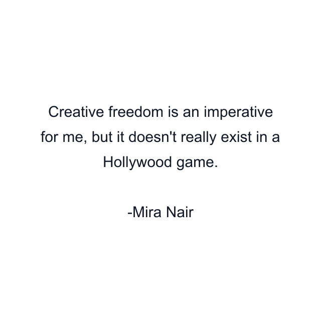 Creative freedom is an imperative for me, but it doesn't really exist in a Hollywood game.