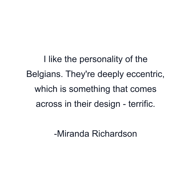 I like the personality of the Belgians. They're deeply eccentric, which is something that comes across in their design - terrific.