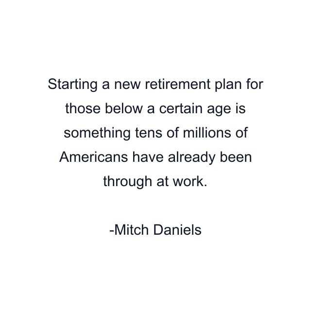 Starting a new retirement plan for those below a certain age is something tens of millions of Americans have already been through at work.