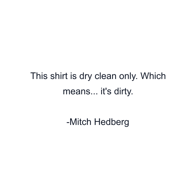 This shirt is dry clean only. Which means... it's dirty.