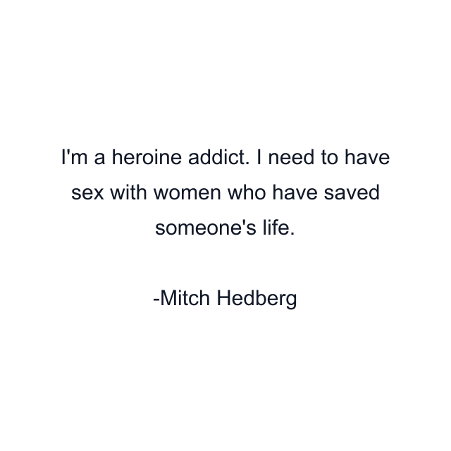 I'm a heroine addict. I need to have sex with women who have saved someone's life.