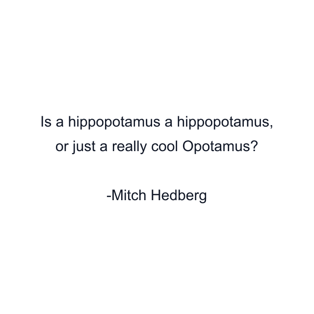 Is a hippopotamus a hippopotamus, or just a really cool Opotamus?