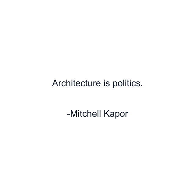 Architecture is politics.