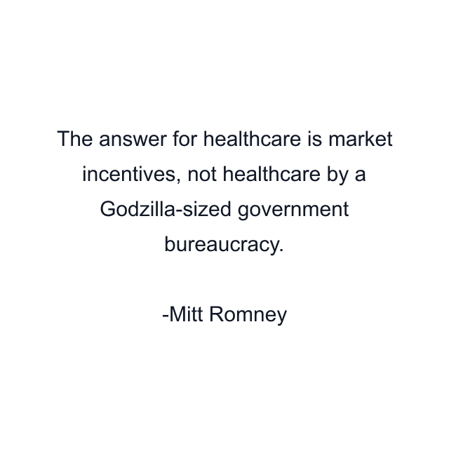 The answer for healthcare is market incentives, not healthcare by a Godzilla-sized government bureaucracy.