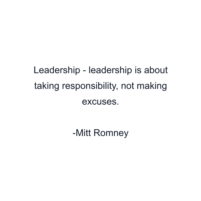 Leadership - leadership is about taking responsibility, not making excuses.