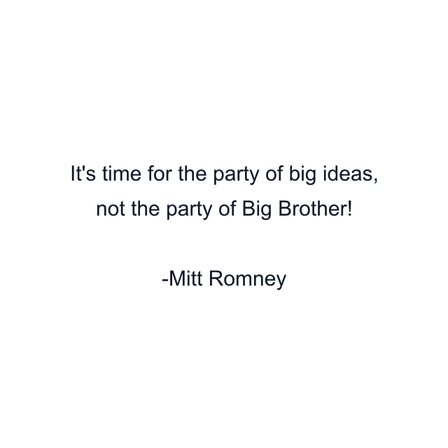 It's time for the party of big ideas, not the party of Big Brother!