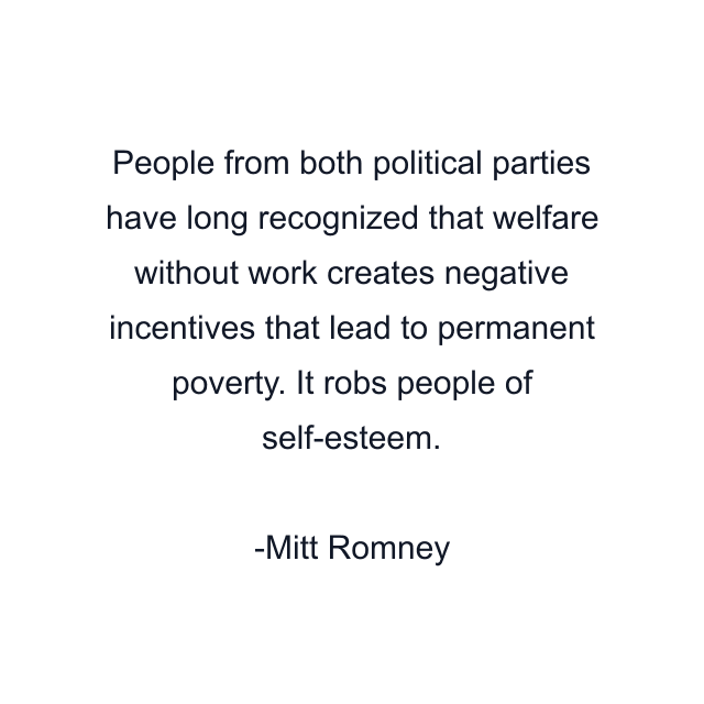 People from both political parties have long recognized that welfare without work creates negative incentives that lead to permanent poverty. It robs people of self-esteem.