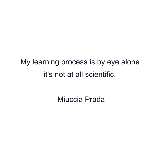 My learning process is by eye alone it's not at all scientific.