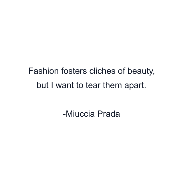 Fashion fosters cliches of beauty, but I want to tear them apart.