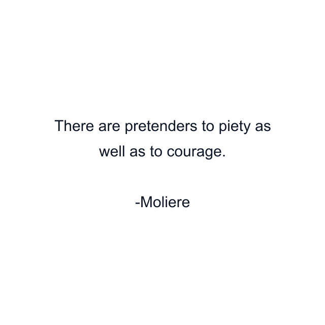 There are pretenders to piety as well as to courage.