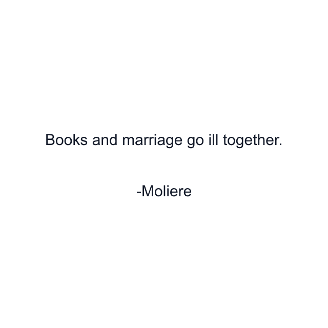 Books and marriage go ill together.