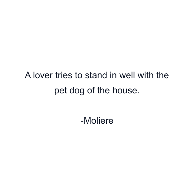 A lover tries to stand in well with the pet dog of the house.