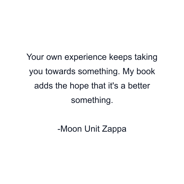 Your own experience keeps taking you towards something. My book adds the hope that it's a better something.