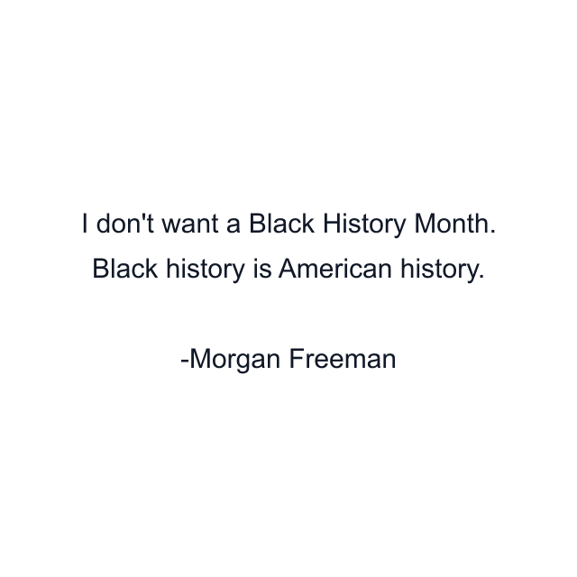 I don't want a Black History Month. Black history is American history.