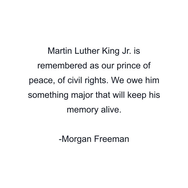 Martin Luther King Jr. is remembered as our prince of peace, of civil rights. We owe him something major that will keep his memory alive.