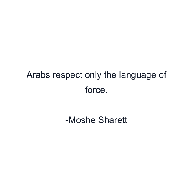 Arabs respect only the language of force.