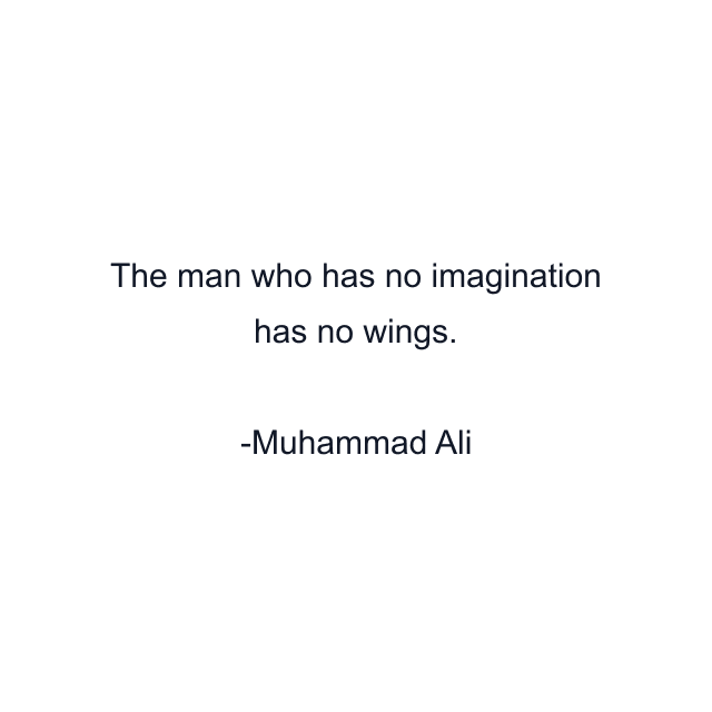 The man who has no imagination has no wings.