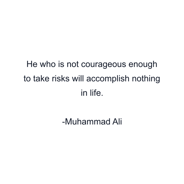 He who is not courageous enough to take risks will accomplish nothing in life.