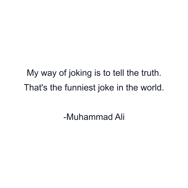 My way of joking is to tell the truth. That's the funniest joke in the world.