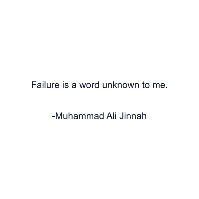 Failure is a word unknown to me.