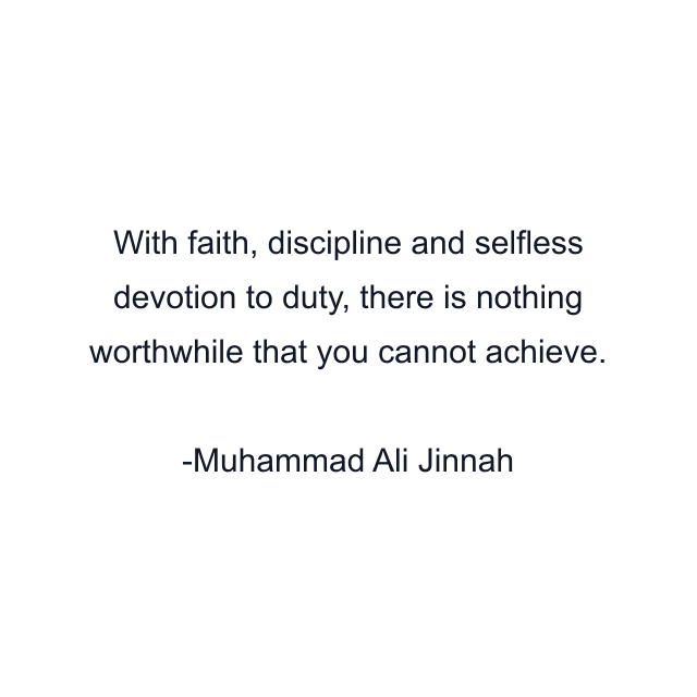 With faith, discipline and selfless devotion to duty, there is nothing worthwhile that you cannot achieve.