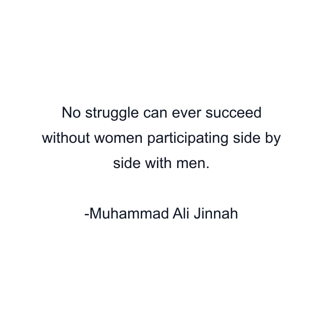 No struggle can ever succeed without women participating side by side with men.