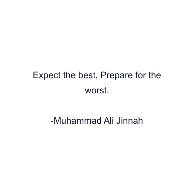 Expect the best, Prepare for the worst.