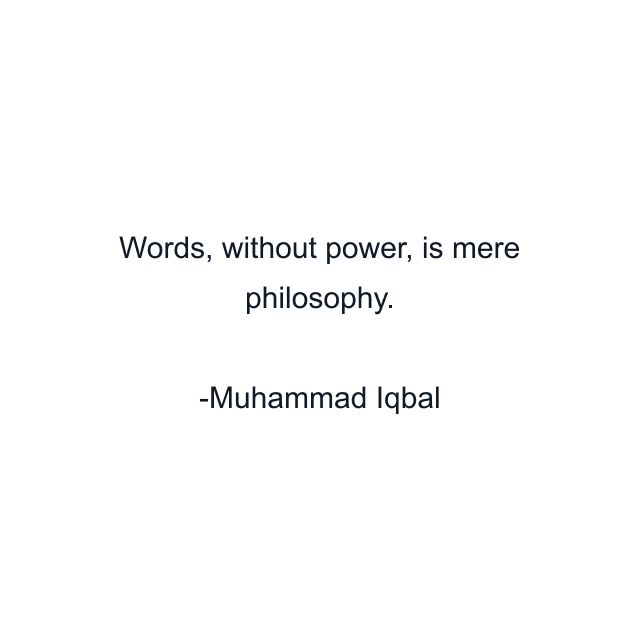 Words, without power, is mere philosophy.