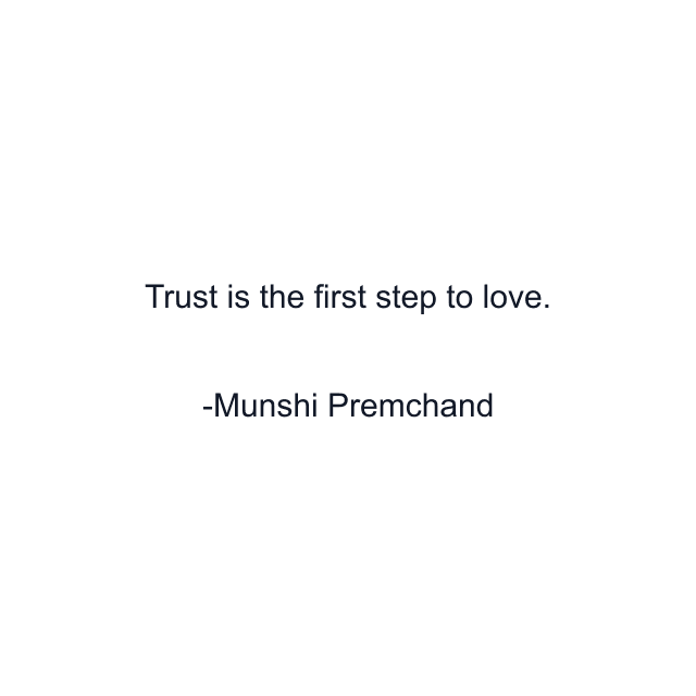 Trust is the first step to love.