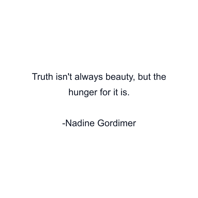 Truth isn't always beauty, but the hunger for it is.