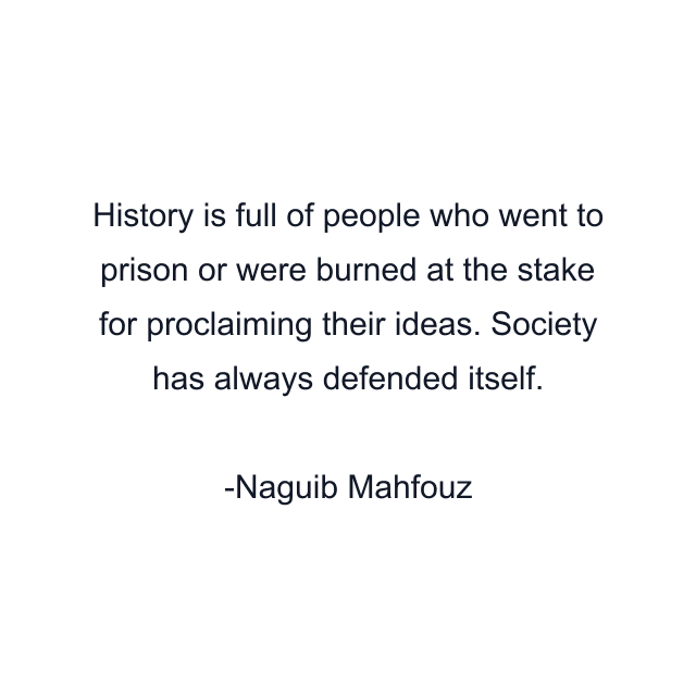 History is full of people who went to prison or were burned at the stake for proclaiming their ideas. Society has always defended itself.