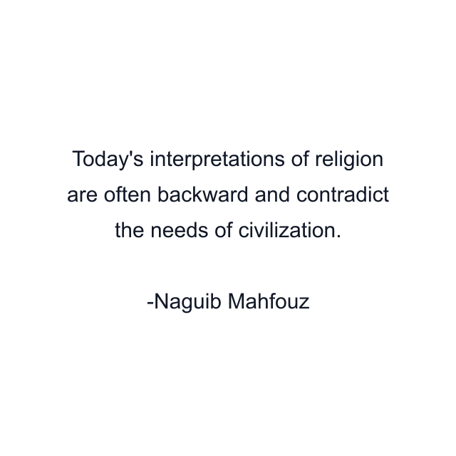 Today's interpretations of religion are often backward and contradict the needs of civilization.