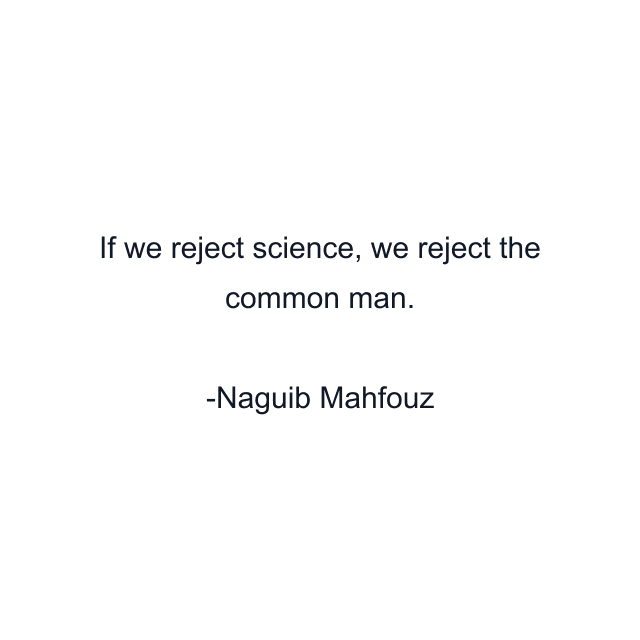 If we reject science, we reject the common man.