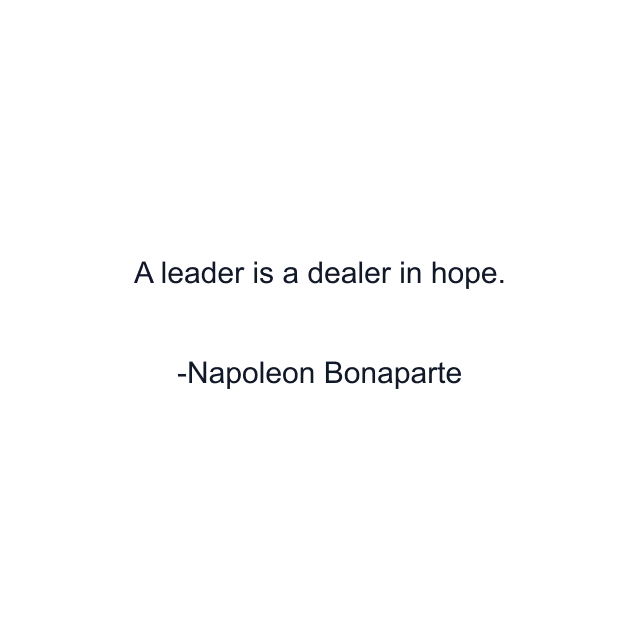 A leader is a dealer in hope.