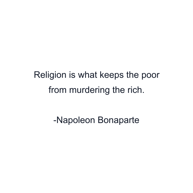 Religion is what keeps the poor from murdering the rich.