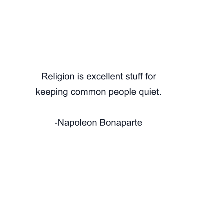 Religion is excellent stuff for keeping common people quiet.