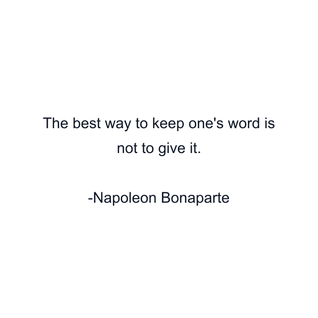 The best way to keep one's word is not to give it.