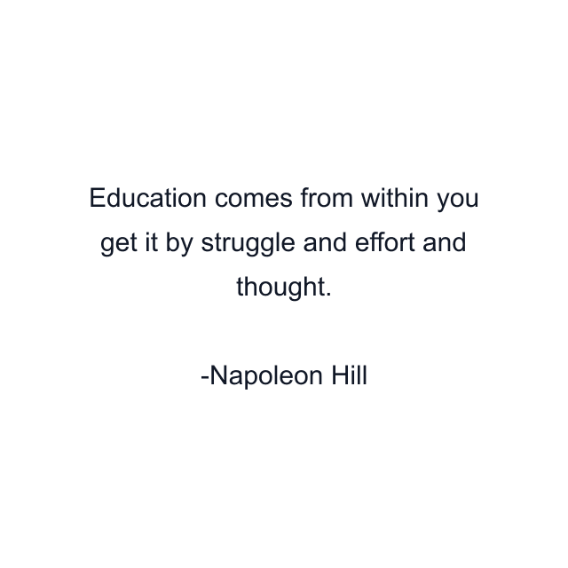 Education comes from within you get it by struggle and effort and thought.